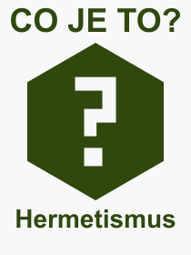 Co je to Hermetismus? V�znam slova, term�n, Definice odborn�ho term�nu, slova Hermetismus. Co znamen� pojem Hermetismus z kategorie Filozofie?