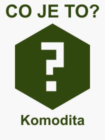 Co je to Komodita? Vznam slova, termn, Vraz, termn, definice slova Komodita. Co znamen odborn pojem Komodita z kategorie Ekonomie?