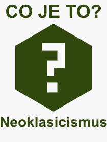 Co je to Neoklasicismus? Význam slova, termín, Odborný výraz, definice slova Neoklasicismus. Co znamená pojem Neoklasicismus z kategorie Kultura?