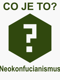 Co je to Neokonfucianismus? Vznam slova, termn, Vraz, termn, definice slova Neokonfucianismus. Co znamen odborn pojem Neokonfucianismus z kategorie Filozofie?