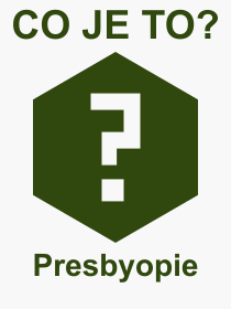 Co je to Presbyopie? Vznam slova, termn, Vraz, termn, definice slova Presbyopie. Co znamen odborn pojem Presbyopie z kategorie Lkastv?