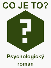 Co je to Psychologick romn? Vznam slova, termn, Vraz, termn, definice slova Psychologick romn. Co znamen odborn pojem Psychologick romn z kategorie Literatura?