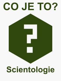 Co je to Scientologie? Vznam slova, termn, Definice vrazu, termnu Scientologie. Co znamen odborn pojem Scientologie z kategorie Nboenstv?