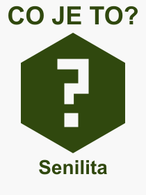Co je to Senilita? Vznam slova, termn, Vraz, termn, definice slova Senilita. Co znamen odborn pojem Senilita z kategorie Lkastv?