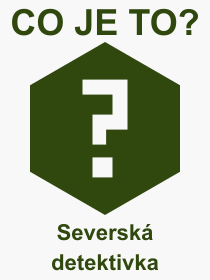 Co je to Seversk detektivka? Vznam slova, termn, Odborn vraz, definice slova Seversk detektivka. Co znamen slovo Seversk detektivka z kategorie Literatura?