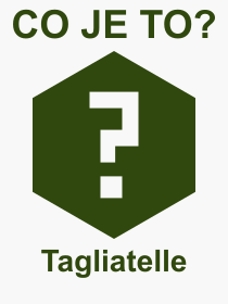 Co je to Tagliatelle? Vznam slova, termn, Odborn termn, vraz, slovo Tagliatelle. Co znamen pojem Tagliatelle z kategorie Jdlo?
