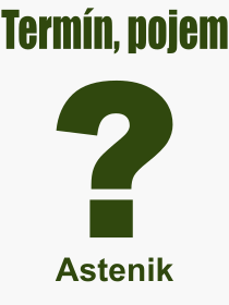 Co je to Astenik? Význam slova, termín, Definice výrazu Astenik. Co znamená odborný pojem Astenik z kategorie Psychologie?