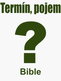 Co je to Bible? Vznam slova, termn, Definice vrazu, termnu Bible. Co znamen odborn pojem Bible z kategorie Nboenstv?