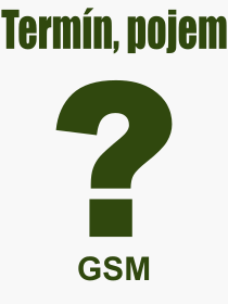 Co je to GSM? Význam slova, termín, Výraz, termín, definice slova GSM. Co znamená odborný pojem GSM z kategorie Hardware?