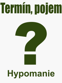Co je to Hypomanie? Význam slova, termín, Výraz, termín, definice slova Hypomanie. Co znamená odborný pojem Hypomanie z kategorie Nemoce?