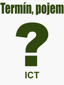 Co je to ICT? Vznam slova, termn, Vraz, termn, definice slova ICT. Co znamen odborn pojem ICT z kategorie Zkratky?