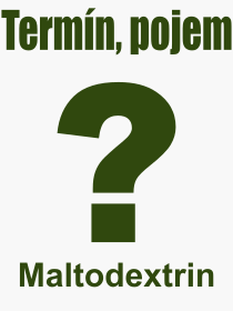 Co je to Maltodextrin? Význam slova, termín, Výraz, termín, definice slova Maltodextrin. Co znamená odborný pojem Maltodextrin z kategorie Jídlo?