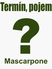 Co je to Mascarpone? Vznam slova, termn, Odborn vraz, definice slova Mascarpone. Co znamen slovo Mascarpone z kategorie Jdlo?