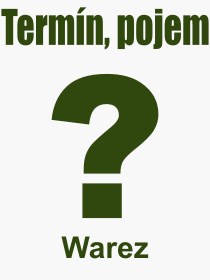 Co je to Warez? Vznam slova, termn, Definice vrazu Warez. Co znamen odborn pojem Warez z kategorie Internet?