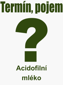 Co je to Acidofiln mlko? Vznam slova, termn, Odborn vraz, definice slova Acidofiln mlko. Co znamen slovo Acidofiln mlko z kategorie Npoje?