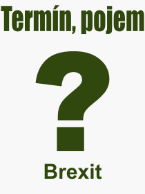 Co je to Brexit? Vznam slova, termn, Definice vrazu, termnu Brexit. Co znamen odborn pojem Brexit z kategorie Politika?