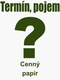 Co je to Cenn papr? Vznam slova, termn, Odborn vraz, definice slova Cenn papr. Co znamen pojem Cenn papr z kategorie Ekonomie?