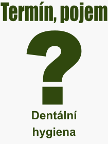 Co je to Dentální hygiena? Význam slova, termín, Výraz, termín, definice slova Dentální hygiena. Co znamená odborný pojem Dentální hygiena z kategorie Lékařství?