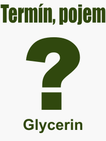 Co je to Glycerin? Význam slova, termín, Odborný termín, výraz, slovo Glycerin. Co znamená pojem Glycerin z kategorie Chemie?