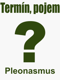 Co je to Pleonasmus? Význam slova, termín, Odborný výraz, definice slova Pleonasmus. Co znamená pojem Pleonasmus z kategorie Český jazyk?