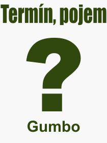 Co je to Gumbo? Význam slova, termín, Odborný termín, výraz, slovo Gumbo. Co znamená pojem Gumbo z kategorie Jídlo?