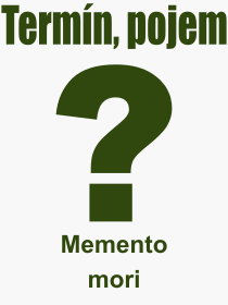 Co je to Memento mori? Vznam slova, termn, Vraz, termn, definice slova Memento mori. Co znamen odborn pojem Memento mori z kategorie Latina?