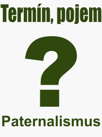 Co je to Paternalismus? Vznam slova, termn, Definice vrazu Paternalismus. Co znamen odborn pojem Paternalismus z kategorie Psychologie?