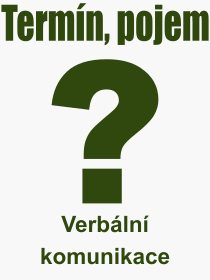 Co je to Verbln komunikace? Vznam slova, termn, Odborn termn, vraz, slovo Verbln komunikace. Co znamen pojem Verbln komunikace z kategorie Psychologie?