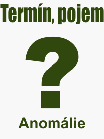 Co je to Anomálie? Význam slova, termín, Výraz, termín, definice slova Anomálie. Co znamená odborný pojem Anomálie z kategorie Různé?