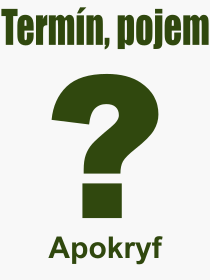 Co je to Apokryf? Vznam slova, termn, Odborn vraz, definice slova Apokryf. Co znamen slovo Apokryf z kategorie Literatura?