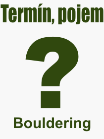 Co je to Bouldering? Význam slova, termín, Výraz, termín, definice slova Bouldering. Co znamená odborný pojem Bouldering z kategorie Sport?