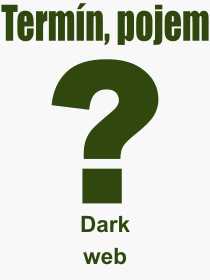 Co je to Dark web? Význam slova, termín, Výraz, termín, definice slova Dark web. Co znamená odborný pojem Dark web z kategorie Internet?