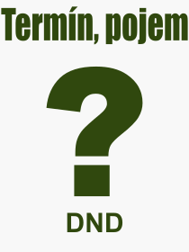 Co je to DND? Vznam slova, termn, Odborn vraz, definice slova DND. Co znamen slovo DND z kategorie Zkratky?