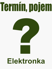 Co je to Elektronka? Vznam slova, termn, Vraz, termn, definice slova Elektronka. Co znamen odborn pojem Elektronka z kategorie Technika?