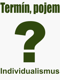 Pojem, v�raz, heslo, co je to Individualismus? 