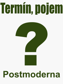 Co je to Postmoderna? Význam slova, termín, Definice odborného termínu, slova Postmoderna. Co znamená pojem Postmoderna z kategorie Filozofie?