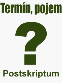 Co je to Postskriptum? Význam slova, termín, Výraz, termín, definice slova Postskriptum. Co znamená odborný pojem Postskriptum z kategorie Latina?