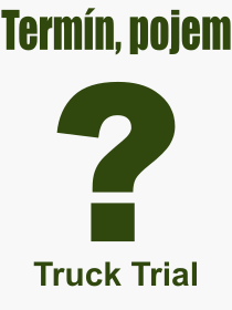 Co je to Truck Trial? Vznam slova, termn, Odborn termn, vraz, slovo Truck Trial. Co znamen pojem Truck Trial z kategorie Sport?