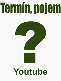 Co je to Youtube? Vznam slova, termn, Definice vrazu, termnu Youtube. Co znamen odborn pojem Youtube z kategorie Internet?