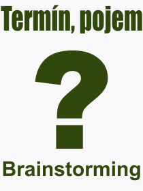 Co je to Brainstorming? Vznam slova, termn, Odborn vraz, definice slova Brainstorming. Co znamen slovo Brainstorming z kategorie Psychologie?