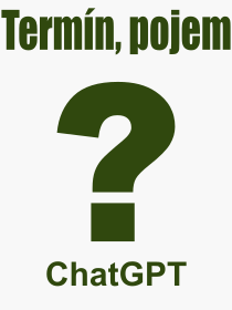 Co je to ChatGPT? Význam slova, termín, Odborný výraz, definice slova ChatGPT. Co znamená slovo ChatGPT z kategorie Internet?
