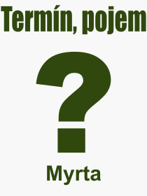 Co je to Myrta? Vznam slova, termn, Definice odbornho termnu, slova Myrta. Co znamen pojem Myrta z kategorie Rostliny?