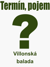 Co je to Villonsk balada? Vznam slova, termn, Odborn vraz, definice slova Villonsk balada. Co znamen slovo Villonsk balada z kategorie Literatura?