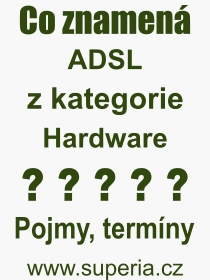 Co je to ADSL? Význam slova, termín, Výraz, termín, definice slova ADSL. Co znamená odborný pojem ADSL z kategorie Hardware?