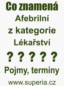 Co je to Afebriln? Vznam slova, termn, Vraz, termn, definice slova Afebriln. Co znamen odborn pojem Afebriln z kategorie Lkastv?