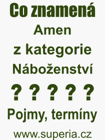 Co je to Amen? Vznam slova, termn, Definice vrazu Amen. Co znamen odborn pojem Amen z kategorie Nboenstv?