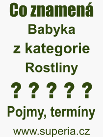Co je to Babyka? Vznam slova, termn, Definice vrazu, termnu Babyka. Co znamen odborn pojem Babyka z kategorie Rostliny?