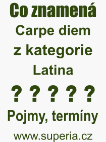Co je to Carpe diem? Význam slova, termín, Definice výrazu Carpe diem. Co znamená odborný pojem Carpe diem z kategorie Latina?