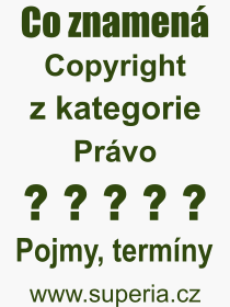 Co je to Copyright? Vznam slova, termn, Definice odbornho termnu, slova Copyright. Co znamen pojem Copyright z kategorie Prvo?