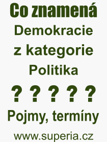 Co je to Demokracie? Význam slova, termín, Odborný termín, výraz, slovo Demokracie. Co znamená pojem Demokracie z kategorie Politika?